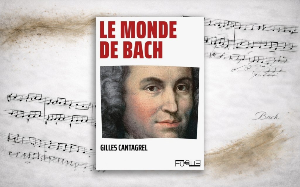 Gilles Cantagrel : une vie dans la pensée de&nbsp;Bach